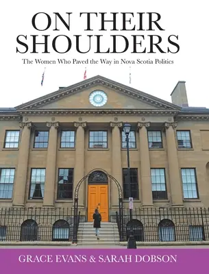 Na ich pleciach: Ženy, ktoré dláždili cestu politike v Novom Škótsku - On Their Shoulders: The Women Who Paved the Way in Nova Scotia Politics