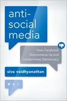 Antisociálne médiá: Ako nás Facebook odpútava a podkopáva demokraciu - Antisocial Media: How Facebook Disconnects Us and Undermines Democracy