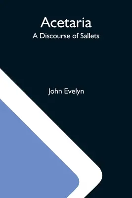 Acetaria: Rozprava o soliach - Acetaria: A Discourse Of Sallets