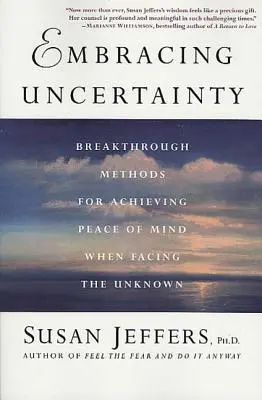 Prijímanie neistoty: Prelomové metódy na dosiahnutie pokoja v duši, keď čelíme neznámemu - Embracing Uncertainty: Breakthrough Methods for Achieving Peace of Mind When Facing the Unknown