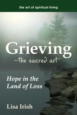 Smútok - posvätné umenie: nádej v krajine straty - Grieving---The Sacred Art: Hope in the Land of Loss