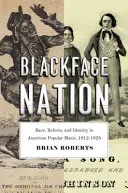 Národ čiernej tváre: Rasa, reforma a identita v americkej populárnej hudbe v rokoch 1812 - 1925 - Blackface Nation: Race, Reform, and Identity in American Popular Music, 1812-1925