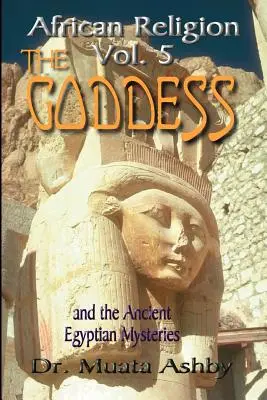 Africké náboženstvo 5. zväzok: Bohyňa a egyptské mystériácesta bohyne cesta bohyne - African Religion Volume 5: The Goddess and the Egyptian Mysteriesthe Path of the Goddess the Goddess Path