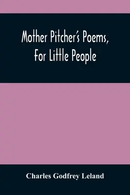 Básne matky Pitcherovej, pre malých ľudí - Mother Pitcher'S Poems, For Little People