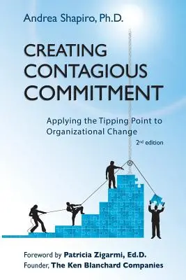 Vytváranie nákazlivého záväzku: Vydanie: Aplikácia bodu zlomu na organizačné zmeny, 2. vydanie - Creating Contagious Commitment: Applying the Tipping Point to Organizational Change, 2nd Edition