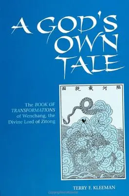 Vlastný príbeh boha: Kniha premien Wenčchanga, božského pána zo Zitongu - A God's Own Tale: The Book of Transformations of Wenchang, the Divine Lord of Zitong