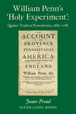 Svätý experiment Williama Penna: Pravda kvakerov v Pensylvánii, 1682-1781 - William Penn's 'Holy Experiment': Quaker Truth in Pennsylvania, 1682-1781