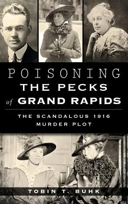 Otrávenie Pecks of Grand Rapids: Škandalózny vražedný plán z roku 1916 - Poisoning the Pecks of Grand Rapids: The Scandalous 1916 Murder Plot