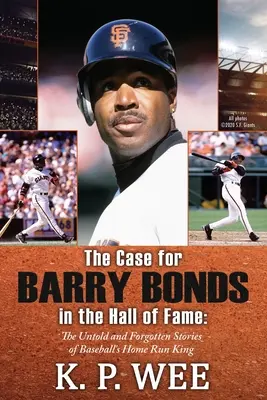 Prípad Barryho Bondsa v Sieni slávy - Nevypovedané a zabudnuté príbehy kráľa bejzbalových homerunov - The Case for Barry Bonds in the Hall of Fame - The Untold and Forgotten Stories of Baseball's Home Run King