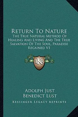 Návrat k prírode: Vráťme sa k prírode: Pravá prírodná metóda liečenia a života a pravá spása duše, Paradise Regained V1 - Return to Nature: The True Natural Method of Healing and Living and the True Salvation of the Soul, Paradise Regained V1