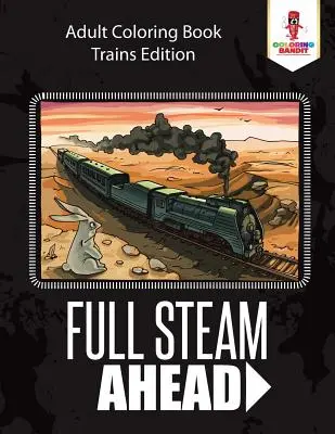 Plnou parou vpred: Kniha na vyfarbovanie pre dospelých Vlak Edition - Full Steam Ahead: Adult Coloring Book Trains Edition
