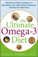 The Ultimate Omega-3 Diet: Vydajte sa na cestu k dokonalosti: maximalizujte silu omega-3, aby ste si zlepšili zdravie, bojovali proti zápalom a udržali si zdravú myseľ - The Ultimate Omega-3 Diet: Maximize the Power of Omega-3s to Supercharge Your Health, Battle Inflammation, and Keep Your Mind S