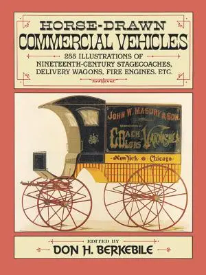 Úžitkové vozidlá ťahané koňmi: 255 ilustrácií dostavníkov, dodávkových vozov, hasičských áut atď. - Horse-Drawn Commercial Vehicles: 255 Illustrations of Nineteenth-Century Stagecoaches, Delivery Wagons, Fire Engines, Etc.