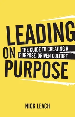 Cieľavedomé vedenie: Sprievodca vytváraním kultúry založenej na cieľoch - Leading On Purpose: The guide to creating a purpose driven culture