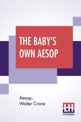 Vlastný Ezop pre deti: Walter Crane s príspevkom Williama Jamesa Lintona: Bájky zhustené do rýmov s prenosnými ponaučeniami - The Baby's Own Aesop: Being The Fables Condensed In Rhyme With Portable Morals By Walter Crane With Contribution By William James Linton