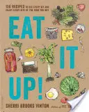 Zjedzte to!: 150 receptov, ako využiť každý kúsok a vychutnať si každé sústo nakúpeného jedla - Eat It Up!: 150 Recipes to Use Every Bit and Enjoy Every Bite of the Food You Buy