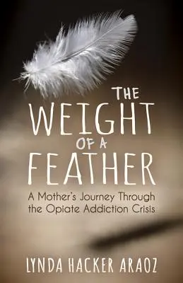 The Weight of a Feather (Váha peria): Cesta matky krízou závislosti od opiátov - The Weight of a Feather: A Mother's Journey Through the Opiates Addiction Crisis