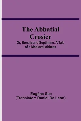 Opátsky krížnik alebo Bonaik a Septimín. Príbeh stredovekej opátky - The Abbatial Crosier; or, Bonaik and Septimine. A Tale of a Medieval Abbess