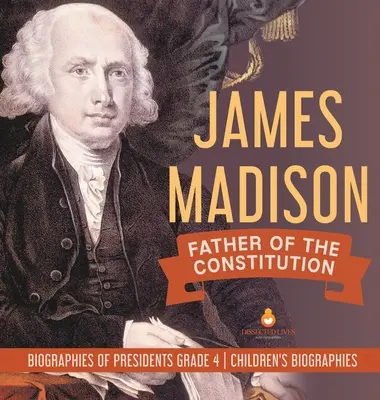 James Madison: Otec ústavy - životopisy prezidentov 4. ročník - detské životopisy - James Madison: Father of the Constitution - Biographies of Presidents Grade 4 - Children's Biographies