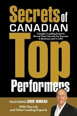 Tajomstvá kanadských špičkových výkonných pracovníkov: Odhaľte svoje tajomstvá úspechu v podnikaní a v živote: Poprední kanadskí odborníci! - Secrets of Canadian Top Performers: Canada's Leading Experts Reveal Their Secrets for Success in Business and in Life!