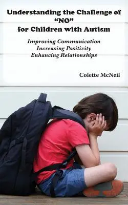 Pochopenie výzvy NO pre deti s autizmom: Zlepšenie komunikácie, zvýšenie pozitivity, zlepšenie vzťahov - Understanding the Challenge of NO for Children with Autism: Improving Communication, Increasing Positivity, Enhancing Relationships