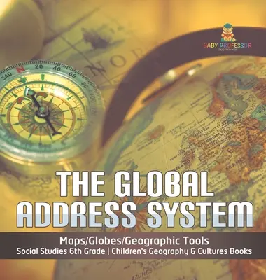 Globálny adresný systém - Mapy/Globe/Geografické pomôcky - Spoločenské vedy 6. ročník - Knihy pre deti o geografii a kultúrach - The Global Address System - Maps/Globes/Geographic Tools - Social Studies 6th Grade - Children's Geography & Cultures Books