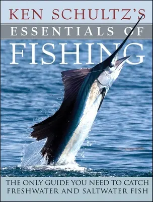 Ken Schultz's Essentials of Fishing: The Only Guide You Need to Chytiť sladkovodné a morské ryby - Ken Schultz's Essentials of Fishing: The Only Guide You Need to Catch Freshwater and Saltwater Fish