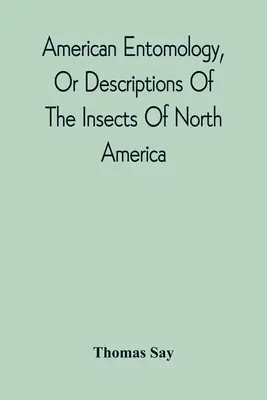Americká entomológia alebo opisy hmyzu Severnej Ameriky: ilustrované farebnými obrázkami z pôvodných kresieb z prírody - American Entomology, Or Descriptions Of The Insects Of North America: Illustrated By Coloured Figures From Original Drawings Executed From Nature