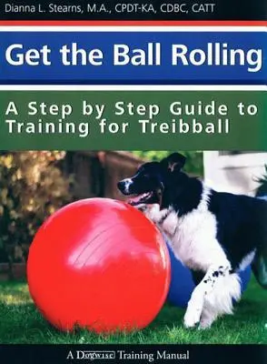 Roztočte to na plné obrátky: Sprievodca krok za krokom pri tréningu treibbalu - Get the Ball Rolling: A Step by Step Guide to Training for Treibball