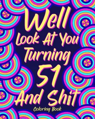 No pozrime sa, že ti je 51 a hovno - Well Look at You Turning 51 and Shit