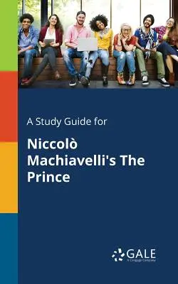 Študijná príručka k dielu Niccola Machiavelliho Knieža - A Study Guide for Niccol Machiavelli's The Prince