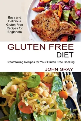 Bezlepková diéta: (Jednoduché a chutné bezlepkové recepty pre začiatočníkov) - Gluten Free Diet: Breathtaking Recipes for Your Gluten Free Cooking (Easy and Delicious Gluten Free Recipes for Beginners)