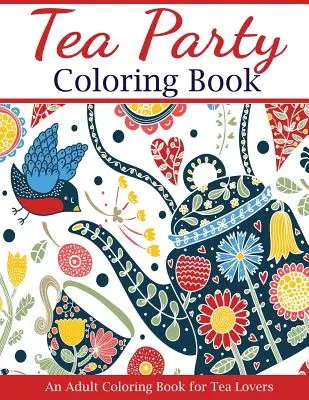 Čajový večierok Omaľovánky: Omaľovánky pre dospelých pre milovníkov čaju - Tea Party Coloring Book: An Adult Coloring Book for Tea Lovers