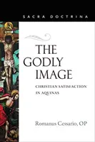 Boží obraz: Akvinského: kresťanská spokojnosť - The Godly Image: Christian Satisfaction in Aquinas