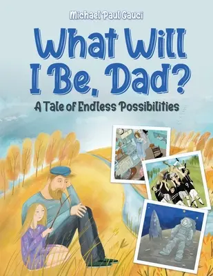 Čím budem, tati? Príbeh o nekonečných možnostiach - What Will I Be, Dad?: A Tale of Endless Possibilities