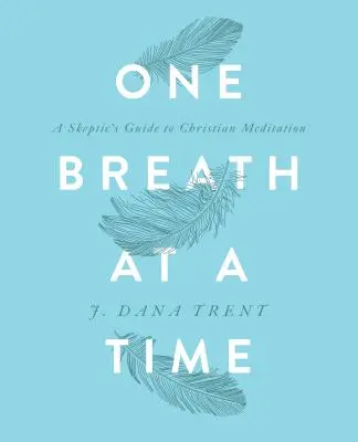 Jeden dych za druhým: Sprievodca skeptika kresťanskou meditáciou - One Breath at a Time: A Skeptic's Guide to Christian Meditation