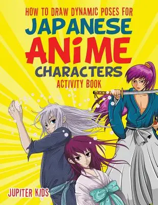 Ako nakresliť dynamické pózy japonských anime postáv Kniha aktivít - How to Draw Dynamic Poses for Japanese Anime Characters Activity Book