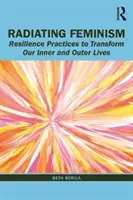 Vyžarovanie feminizmu: Odolné praktiky na premenu nášho vnútorného a vonkajšieho života - Radiating Feminism: Resilience Practices to Transform our Inner and Outer Lives