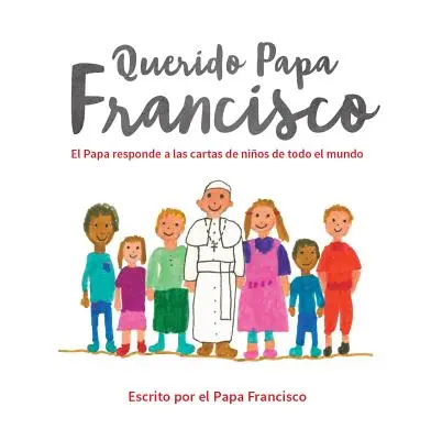Querido Papa Francis: Pápež odpovedá na odkazy detí z celého sveta (El Papa Responde a Las Cartas de Nios de Todo El Mundo) - Querido Papa Francisco: El Papa Responde a Las Cartas de Nios de Todo El Mundo