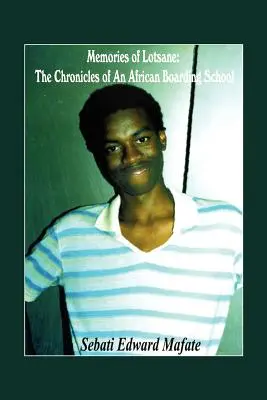 Spomienky na Lotsane: Kroniky africkej internátnej školy. - Memories of Lotsane: The Chronicles of an African Boarding School.