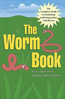 Kniha o červoch: Úplný sprievodca záhradníctvom a kompostovaním pomocou červov - The Worm Book: The Complete Guide to Gardening and Composting with Worms