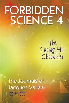 Zakázaná veda 4: Kroniky Spring Hill, Denníky Jacquesa Valleeho 1990-1999 - Forbidden Science 4: The Spring Hill Chronicles, The Journals of Jacques Vallee 1990-1999