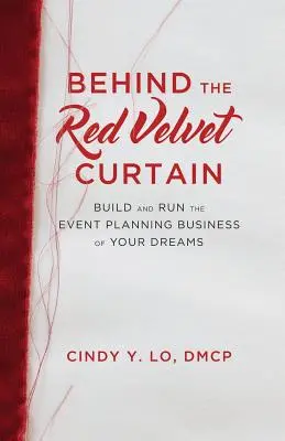 Za červenou zamatovou oponou: Založte a rozbehnite podnikanie v oblasti plánovania podujatí svojich snov - Behind the Red Velvet Curtain: Build and Run the Event Planning Business of Your Dreams