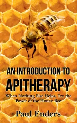 Úvod do apiterapie: Keď nič iné nepomáha, vyskúšajte silu včely medonosnej - An Introduction To Apitherapy: When Nothing Else Helps, Try the Power of the Honey Bee