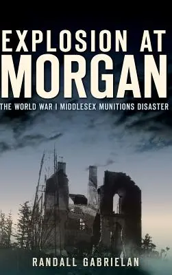 Výbuch v Morgane: muničná katastrofa v Middlesexe počas prvej svetovej vojny - Explosion at Morgan: The World War I Middlesex Munitions Disaster