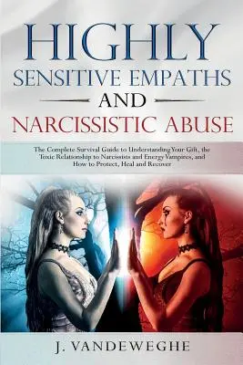 Vysoko citliví empati a narcistické zneužívanie: Vydanie knihy: Kompletný sprievodca prežitím, ako pochopiť svoj dar, toxický vzťah k narcistom a eňo - Highly Sensitive Empaths and Narcissistic Abuse: The Complete Survival Guide to Understanding Your Gift, the Toxic Relationship to Narcissists and Ene