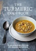 Kuchařka kurkumy - 50 chutných receptov na liečivú superpotravinu - Turmeric Cookbook - 50 delicious recipes for the healing superfood