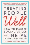 Dobré zaobchádzanie s ľuďmi: Ako si osvojiť sociálne zručnosti a prosperovať vo všetkom, čo robíte - Treating People Well: How to Master Social Skills and Thrive in Everything You Do