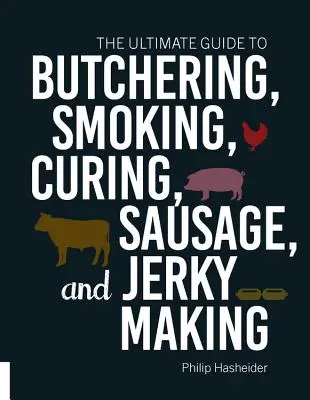 Konečný sprievodca výrobou mäsa, údením, konzervovaním, klobásami a sušenými mäsami - The Ultimate Guide to Butchering, Smoking, Curing, Sausage, and Jerky Making