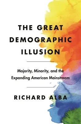 Veľká demografická ilúzia: Väčšina, menšina a rozširujúci sa americký hlavný prúd - The Great Demographic Illusion: Majority, Minority, and the Expanding American Mainstream